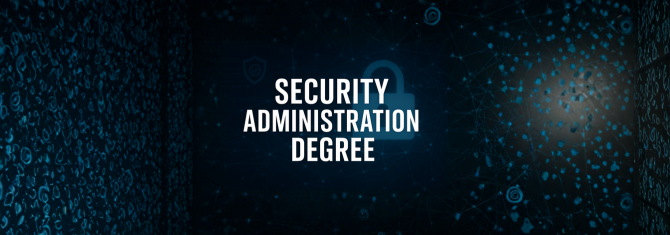 Understanding A Security Administration Degree And Its Benefits